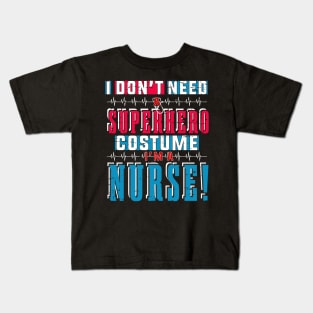 I Don't Need Superhero Costume, I Am A Nurse Tshirt Kids T-Shirt